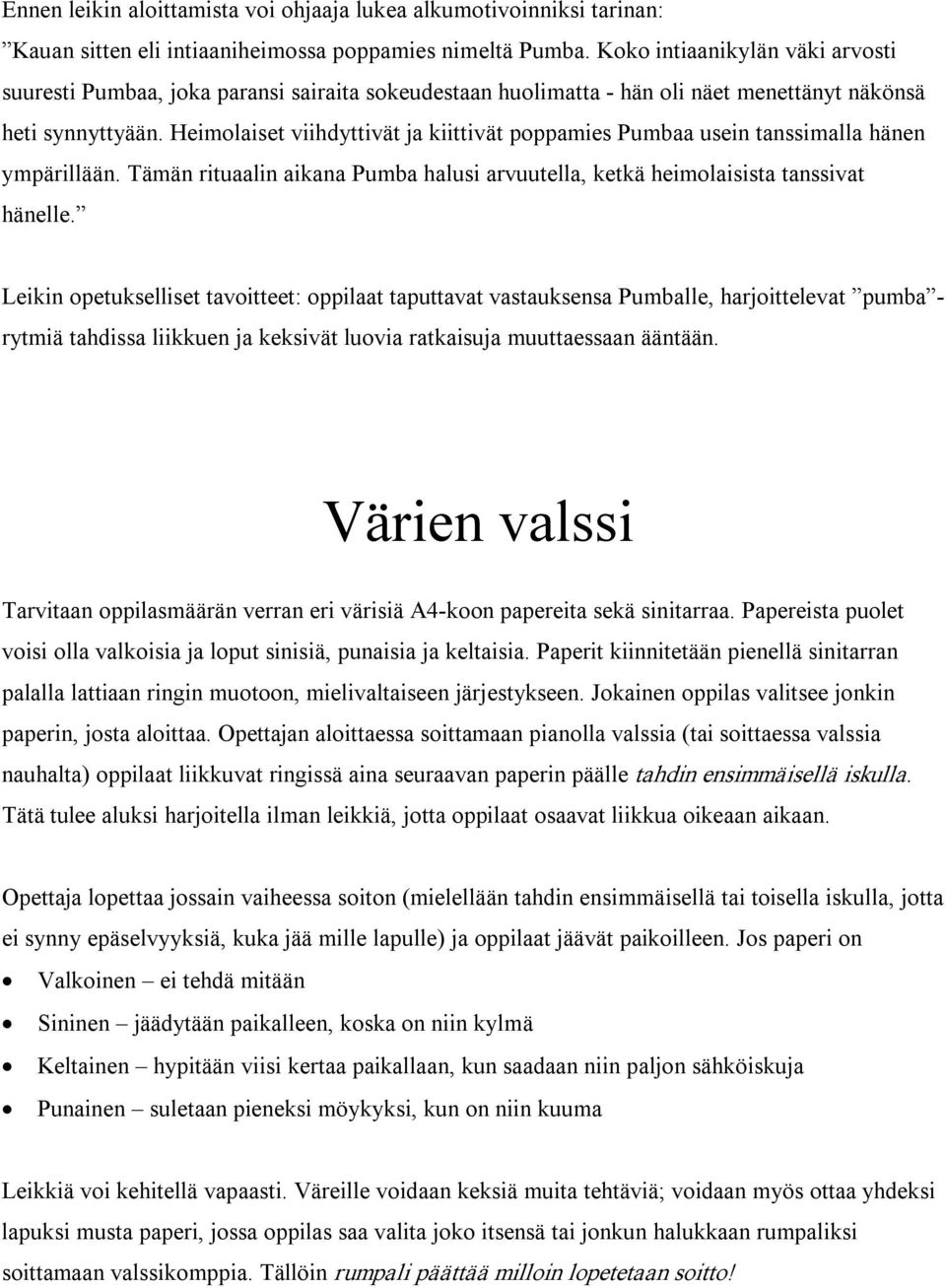 Heimolaiset viihdyttivät ja kiittivät poppamies Pumbaa usein tanssimalla hänen ympärillään. Tämän rituaalin aikana Pumba halusi arvuutella, ketkä heimolaisista tanssivat hänelle.