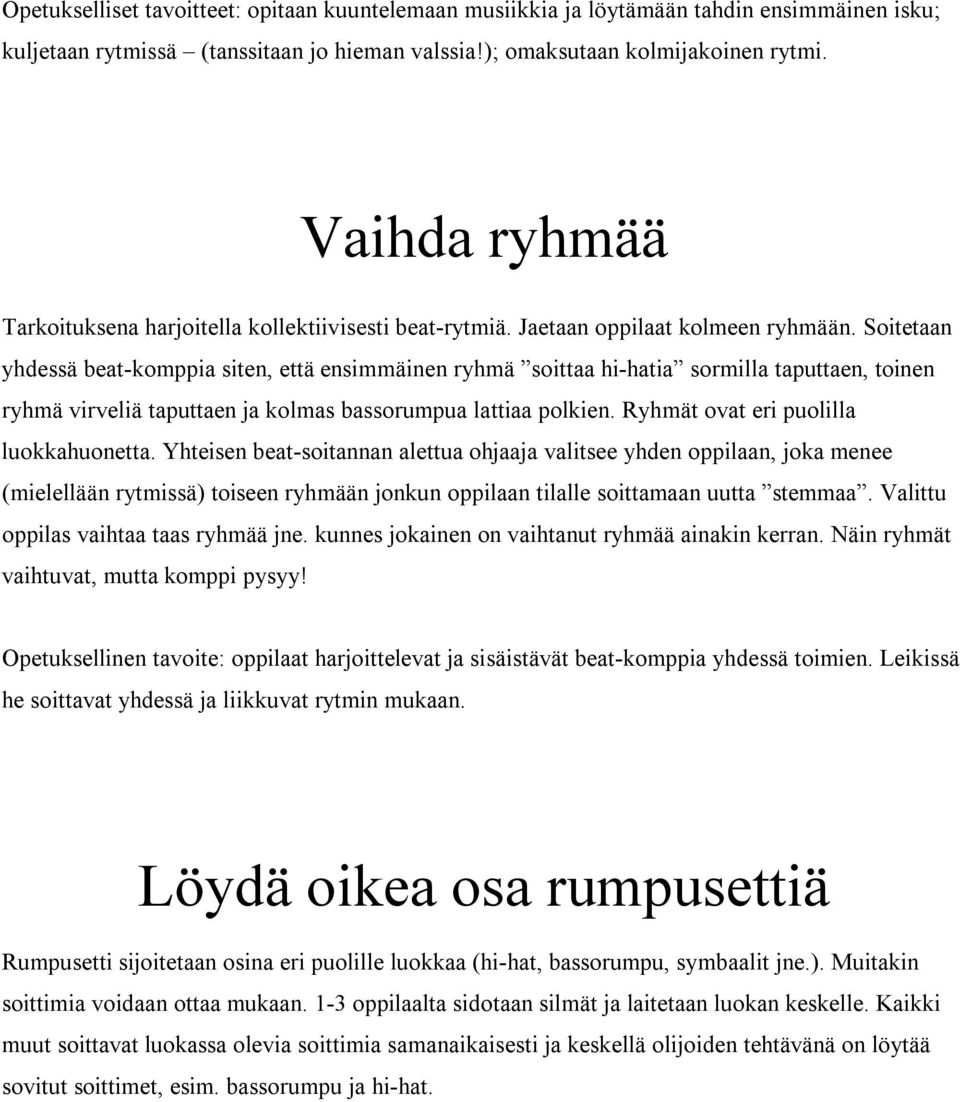 Soitetaan yhdessä beat komppia siten, että ensimmäinen ryhmä soittaa hi hatia sormilla taputtaen, toinen ryhmä virveliä taputtaen ja kolmas bassorumpua lattiaa polkien.