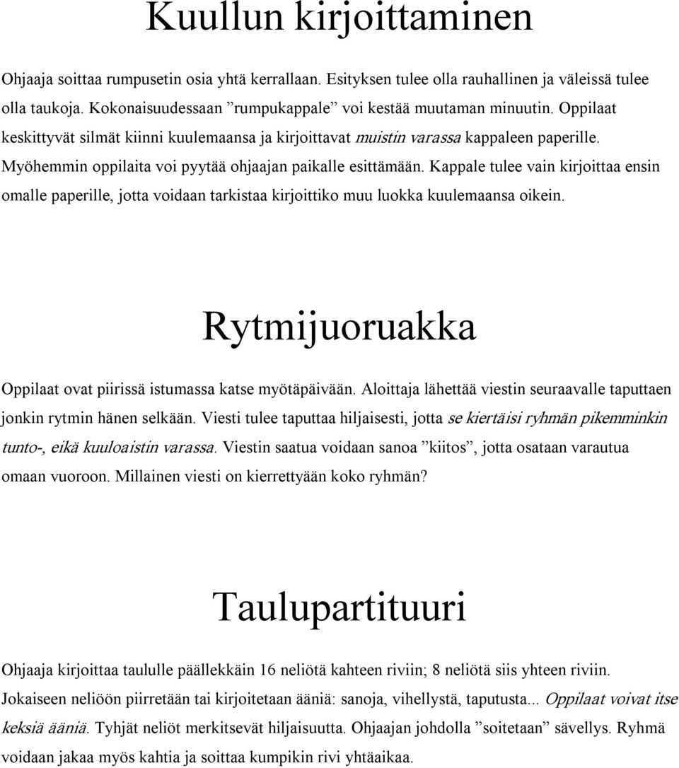 Kappale tulee vain kirjoittaa ensin omalle paperille, jotta voidaan tarkistaa kirjoittiko muu luokka kuulemaansa oikein. Rytmijuoruakka Oppilaat ovat piirissä istumassa katse myötäpäivään.