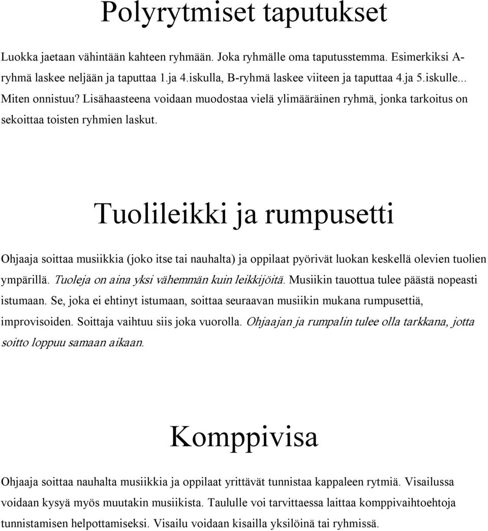 Tuolileikki ja rumpusetti Ohjaaja soittaa musiikkia (joko itse tai nauhalta) ja oppilaat pyörivät luokan keskellä olevien tuolien ympärillä. Tuoleja on aina yksi vähemmän kuin leikkijöitä.