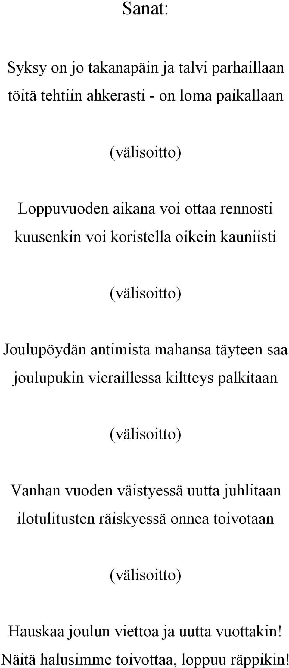 saa joulupukin vieraillessa kiltteys palkitaan (välisoitto) Vanhan vuoden väistyessä uutta juhlitaan ilotulitusten