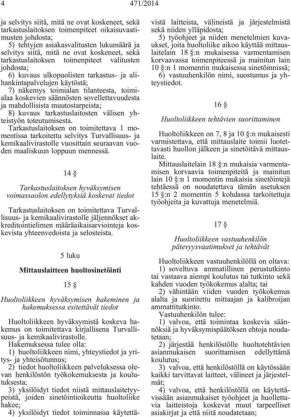 säännösten sovellettavuudesta ja mahdollisista muutostarpeista; 8) kuvaus tarkastuslaitosten välisen yhteistyön toteutumisesta.