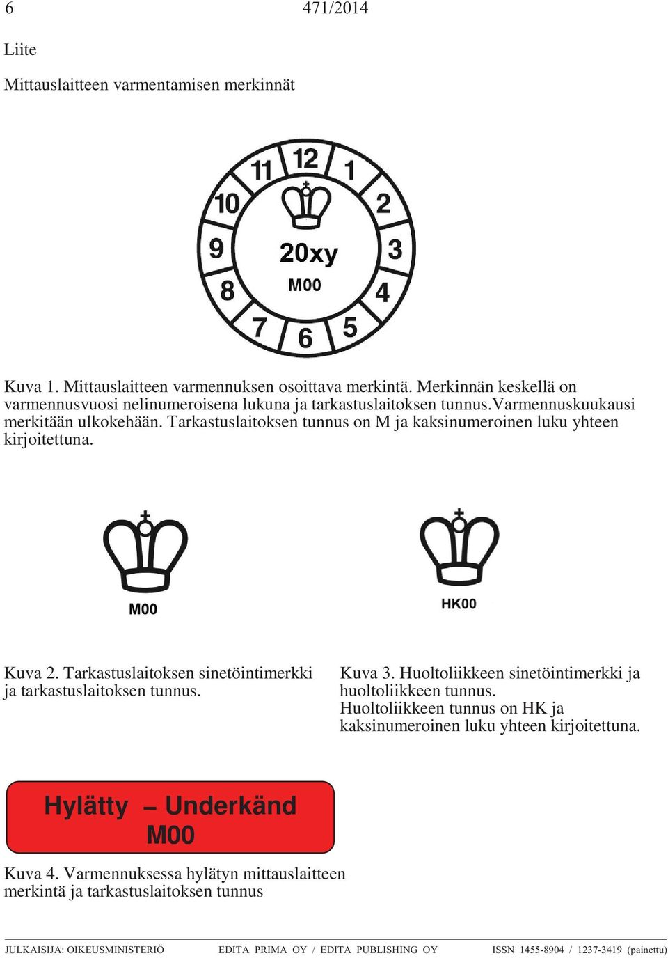 Tarkastuslaitoksen tunnus on M ja kaksinumeroinen luku yhteen kirjoitettuna. Kuva 2. Tarkastuslaitoksen sinetöintimerkki ja tarkastuslaitoksen tunnus. Kuva 3.