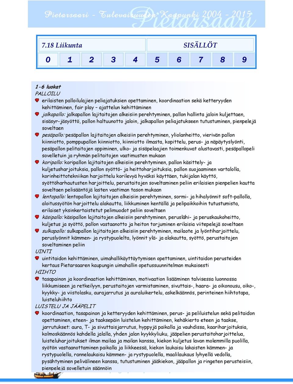 alkeisiin perehtyminen, yliolanheitto, vierivän pallon kiinniotto, pomppupallon kiinniotto, kiinniotto ilmasta, kopittelu, perus- ja näpäytyslyönti, pesäpallon pelitaitojen oppiminen, ulko- ja