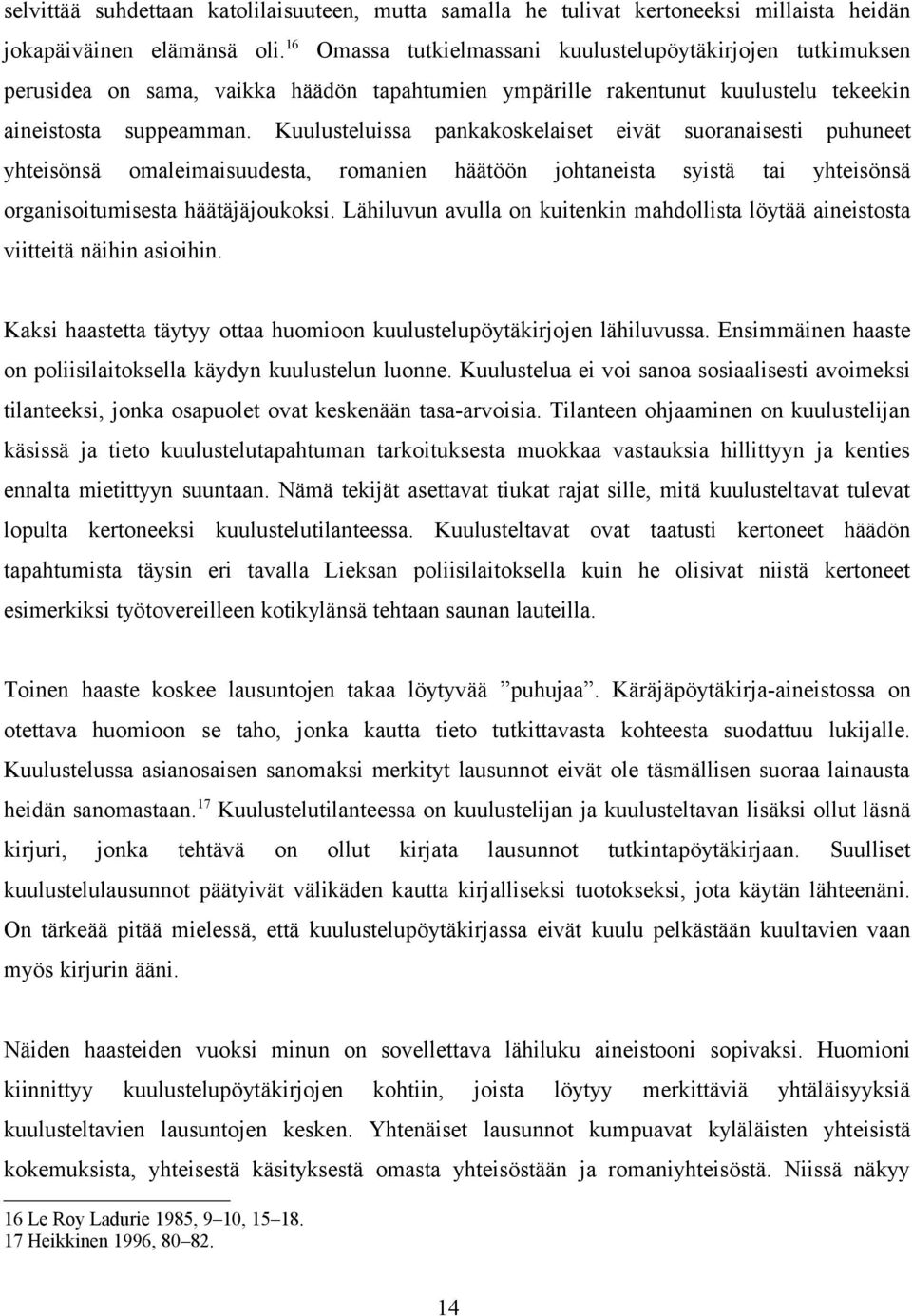 Kuulusteluissa pankakoskelaiset yhteisönsä omaleimaisuudesta, romanien häätöön eivät suoranaisesti puhuneet johtaneista syistä tai yhteisönsä organisoitumisesta häätäjäjoukoksi.