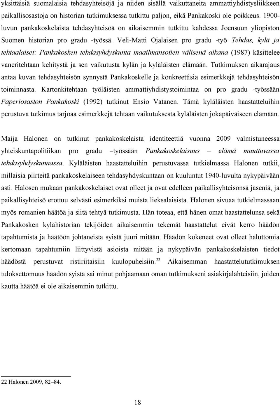 Veli-Matti Ojalaisen pro gradu -työ Tehdas, kylä ja tehtaalaiset: Pankakosken tehdasyhdyskunta maailmansotien välisenä aikana (1987) käsittelee vaneritehtaan kehitystä ja sen vaikutusta kylän ja