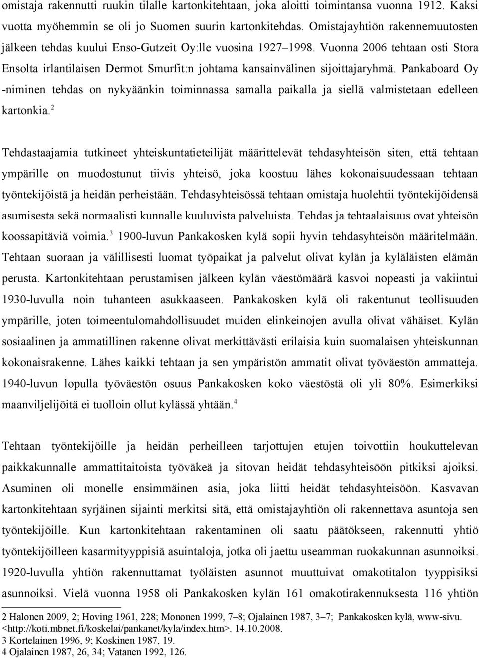 Vuonna 2006 tehtaan osti Stora Ensolta irlantilaisen Dermot Smurfit:n johtama kansainvälinen sijoittajaryhmä.