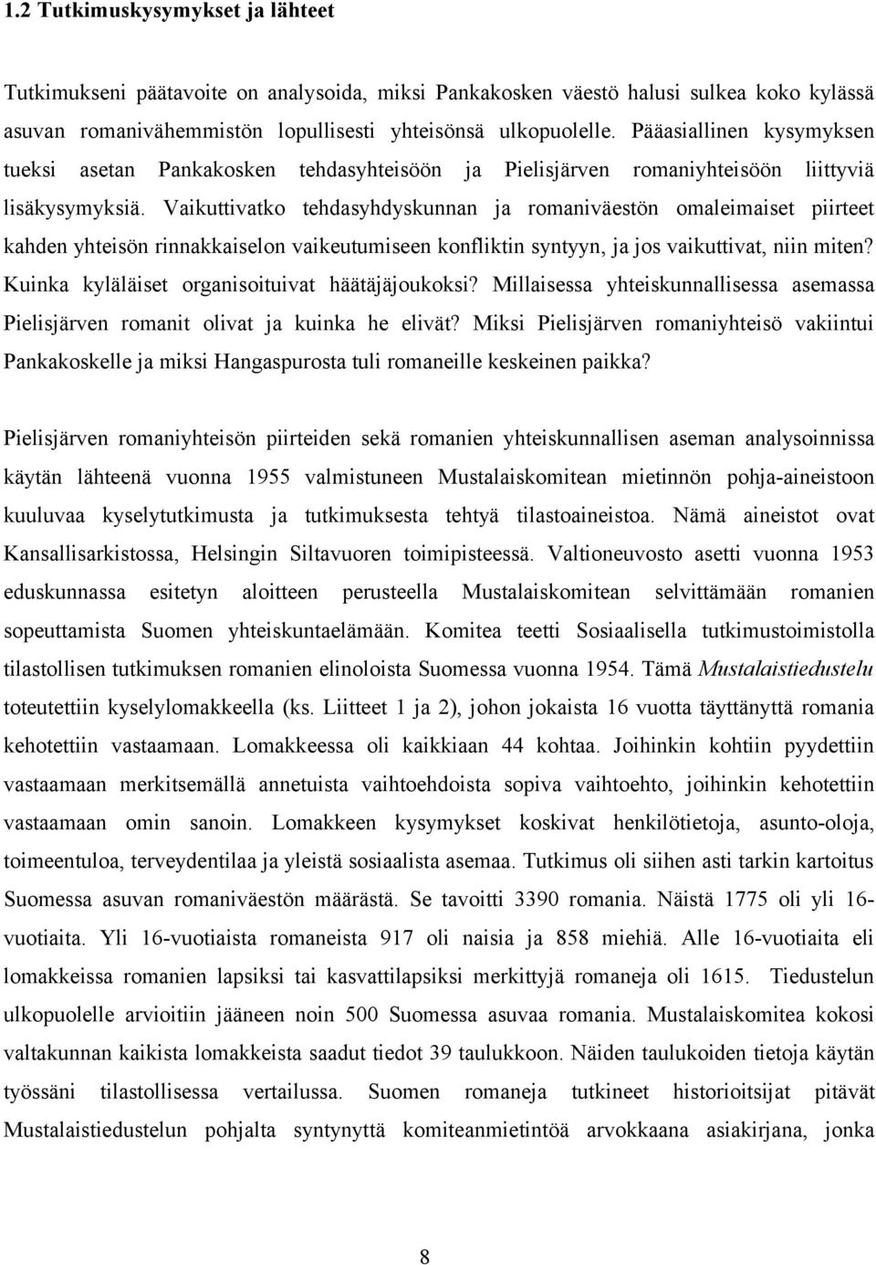 Vaikuttivatko tehdasyhdyskunnan ja romaniväestön omaleimaiset piirteet kahden yhteisön rinnakkaiselon vaikeutumiseen konfliktin syntyyn, ja jos vaikuttivat, niin miten?