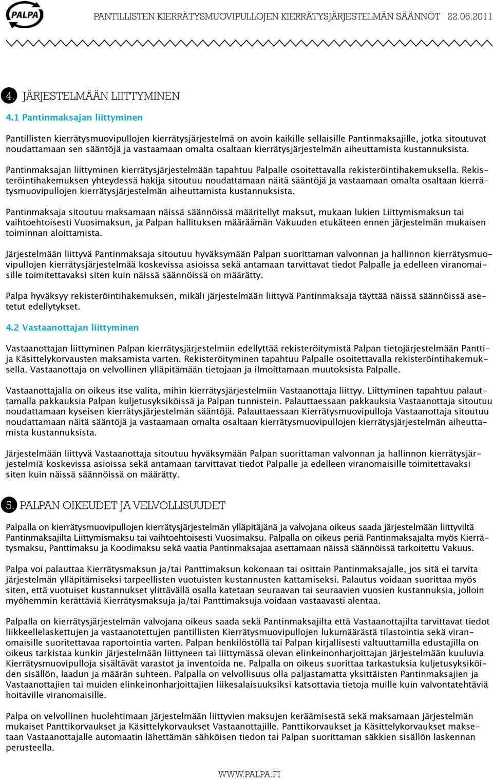 osaltaan kierrätysjärjestelmän aiheuttamista kustannuksista. Pantinmaksajan liittyminen kierrätysjärjestelmään tapahtuu Palpalle osoitettavalla rekisteröintihakemuksella.