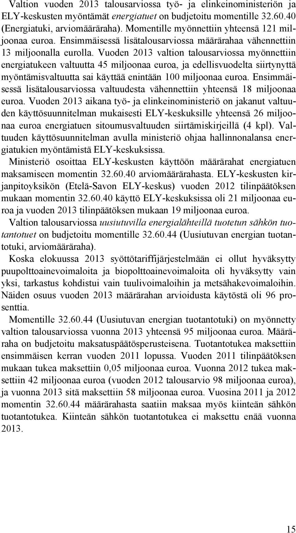 Vuoden 2013 valtion talousarviossa myönnettiin energiatukeen valtuutta 45 miljoonaa euroa, ja edellisvuodelta siirtynyttä myöntämisvaltuutta sai käyttää enintään 100 miljoonaa euroa.