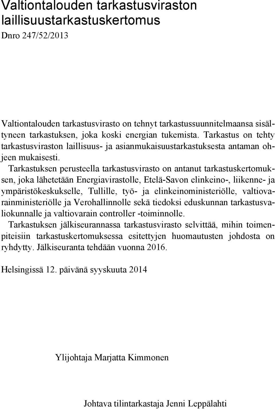 Tarkastuksen perusteella tarkastusvirasto on antanut tarkastuskertomuksen, joka lähetetään Energiavirastolle, Etelä-Savon elinkeino-, liikenne- ja ympäristökeskukselle, Tullille, työ- ja