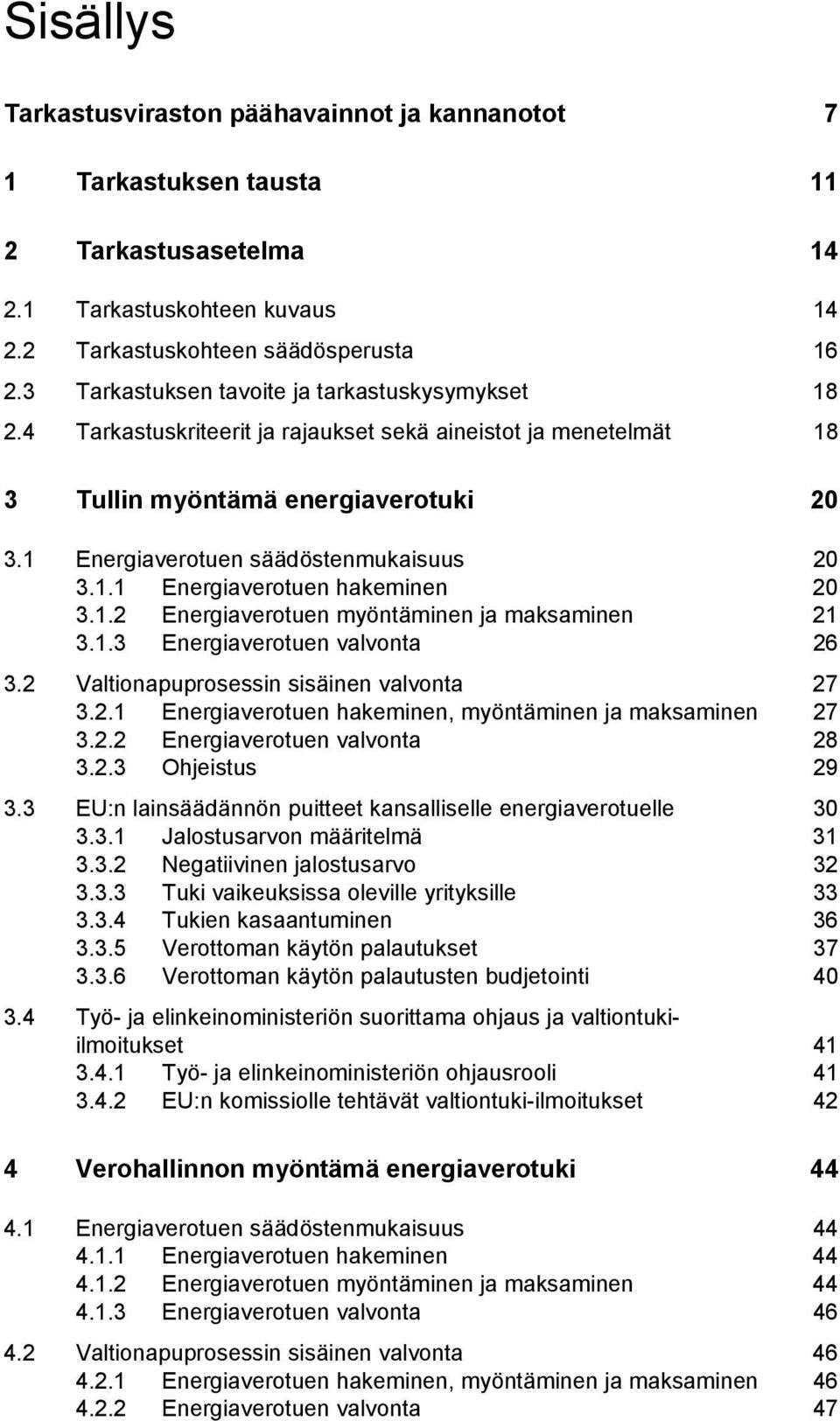 1.2 Energiaverotuen myöntäminen ja maksaminen 21 3.1.3 Energiaverotuen valvonta 26 3.2 Valtionapuprosessin sisäinen valvonta 27 3.2.1 Energiaverotuen hakeminen, myöntäminen ja maksaminen 27 3.2.2 Energiaverotuen valvonta 28 3.