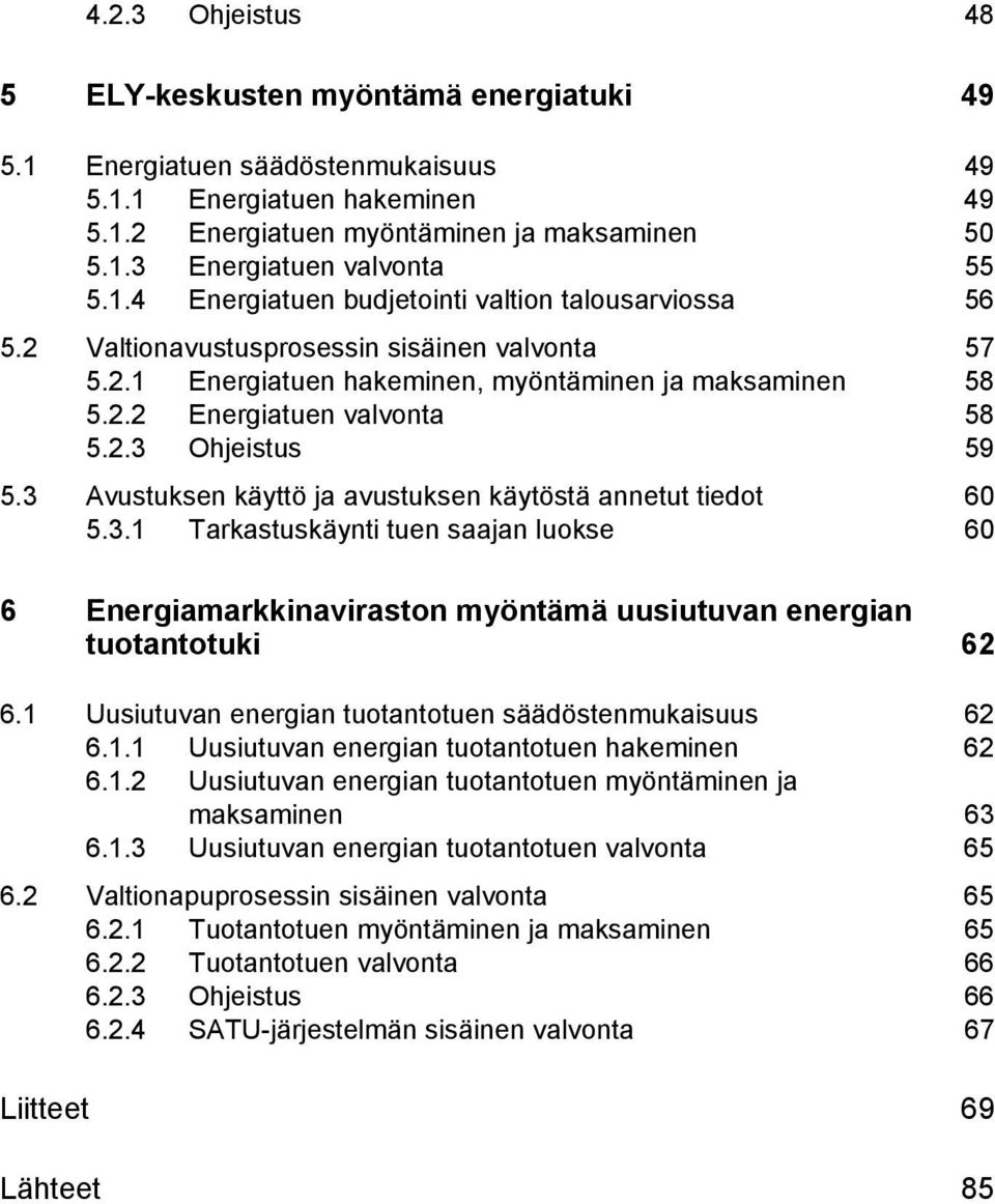 3 Avustuksen käyttö ja avustuksen käytöstä annetut tiedot 60 5.3.1 Tarkastuskäynti tuen saajan luokse 60 6 Energiamarkkinaviraston myöntämä uusiutuvan energian tuotantotuki 62 6.