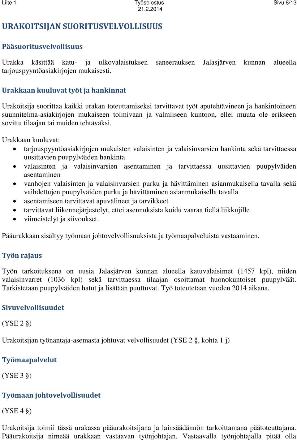 Urakkaan kuuluvat työt ja hankinnat Urakoitsija suorittaa kaikki urakan toteuttamiseksi tarvittavat työt aputehtävineen ja hankintoineen suunnitelma-asiakirjojen mukaiseen toimivaan ja valmiiseen