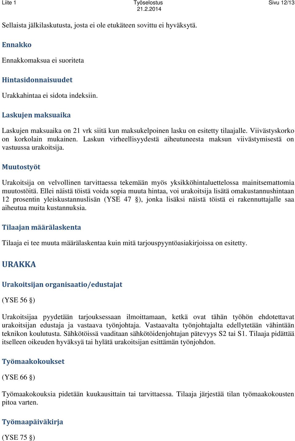 Laskun virheellisyydestä aiheutuneesta maksun viivästymisestä on vastuussa urakoitsija.