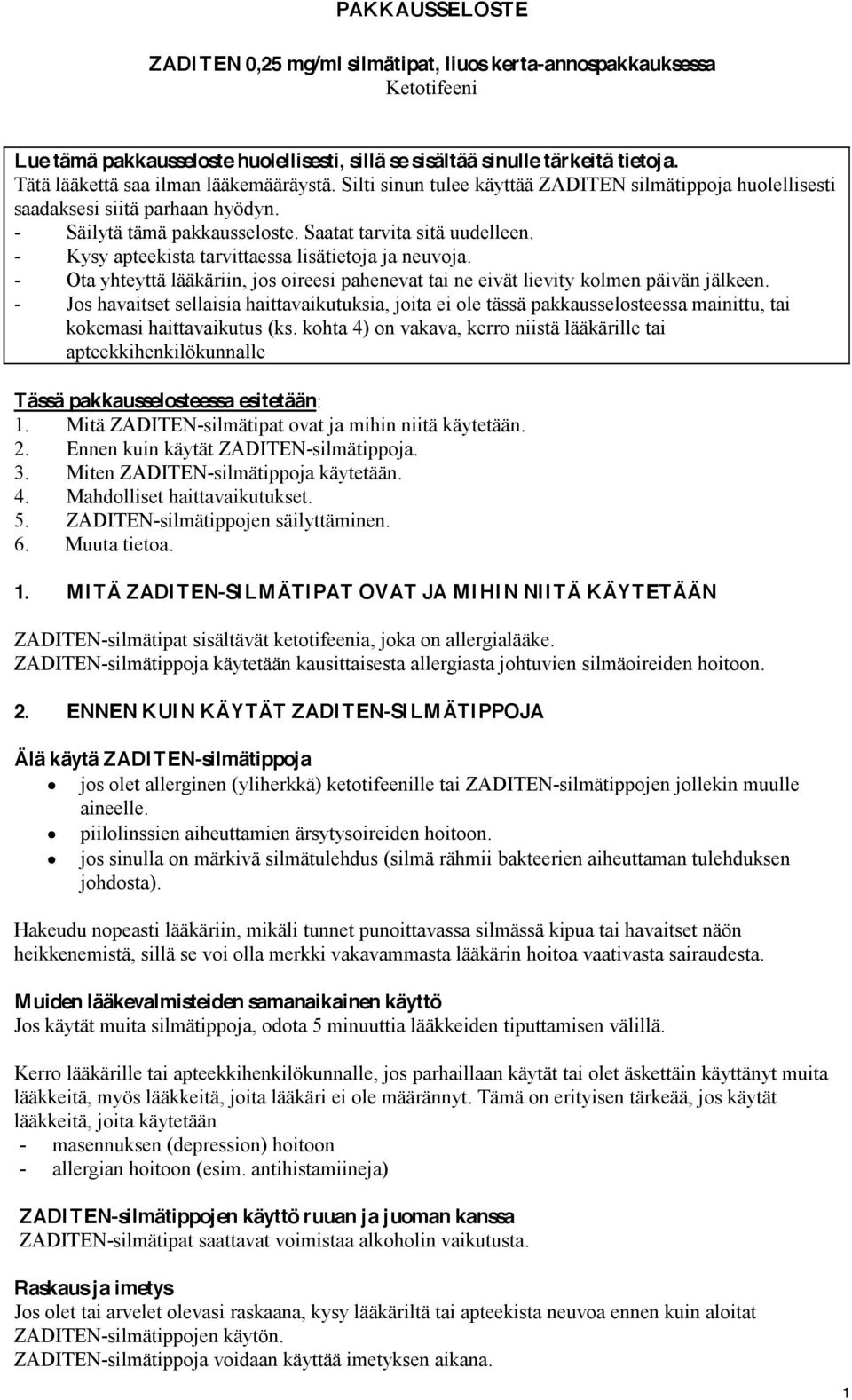 - Kysy apteekista tarvittaessa lisätietoja ja neuvoja. - Ota yhteyttä lääkäriin, jos oireesi pahenevat tai ne eivät lievity kolmen päivän jälkeen.