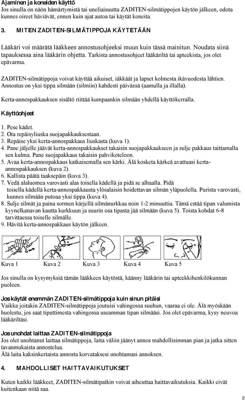 Tarkista annostusohjeet lääkäriltä tai apteekista, jos olet epävarma. ZADITEN-silmätippoja voivat käyttää aikuiset, iäkkäät ja lapset kolmesta ikävuodesta lähtien.