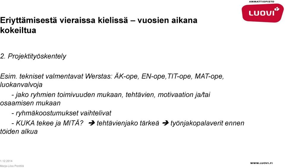 ryhmien toimivuuden mukaan, tehtävien, motivaation ja/tai osaamisen mukaan -