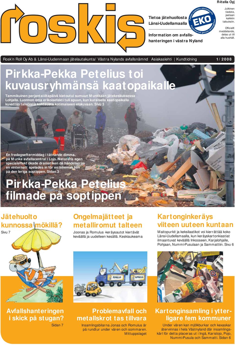 Rosk n Roll Oy Ab & Länsi-Uudenmaan jätelautakunta/västra Nylands avfallsnämnd Asiakaslehti Kundtidning 1/2008 Pirkka-Pekka Petelius toi kuvausryhmänsä kaatopaikalle Tammikuinen perjantai-iltapäivä