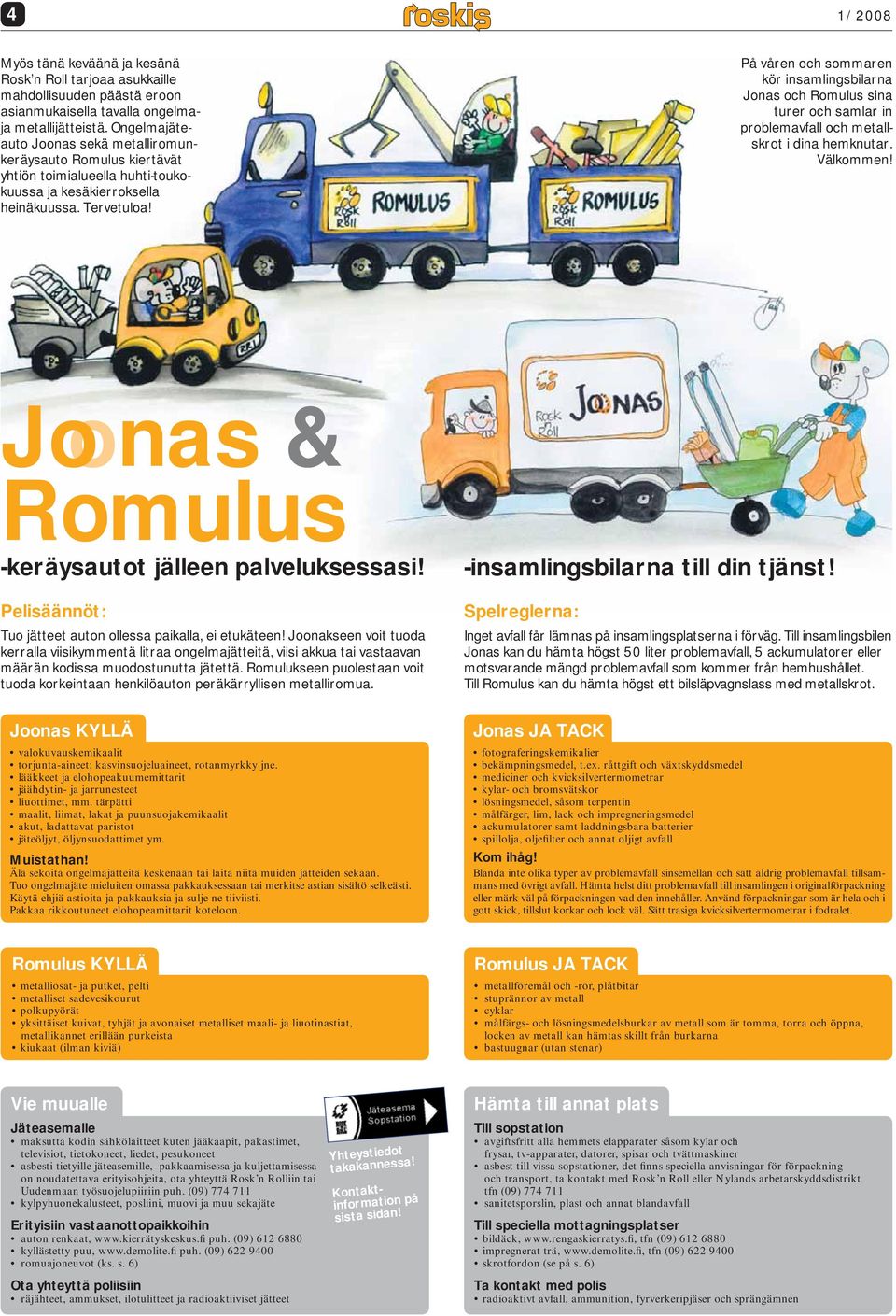 På våren och sommaren kör insamlingsbilarna Jonas och Romulus sina turer och samlar in problemavfall och metallskrot i dina hemknutar. Välkommen!