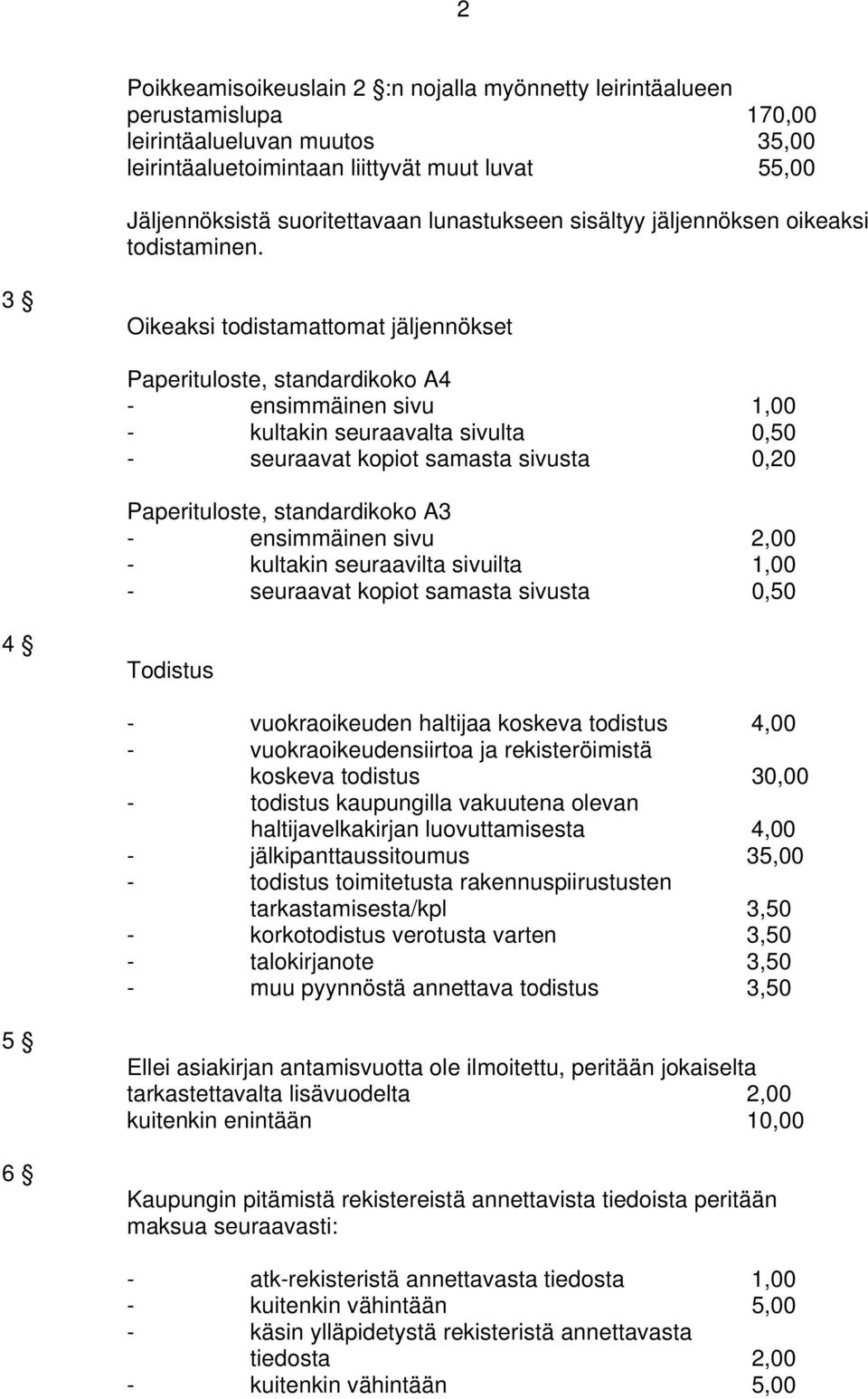 3 Oikeaksi todistamattomat jäljennökset Paperituloste, standardikoko A4 - ensimmäinen sivu 1,00 - kultakin seuraavalta sivulta 0,50 - seuraavat kopiot samasta sivusta 0,20 Paperituloste,