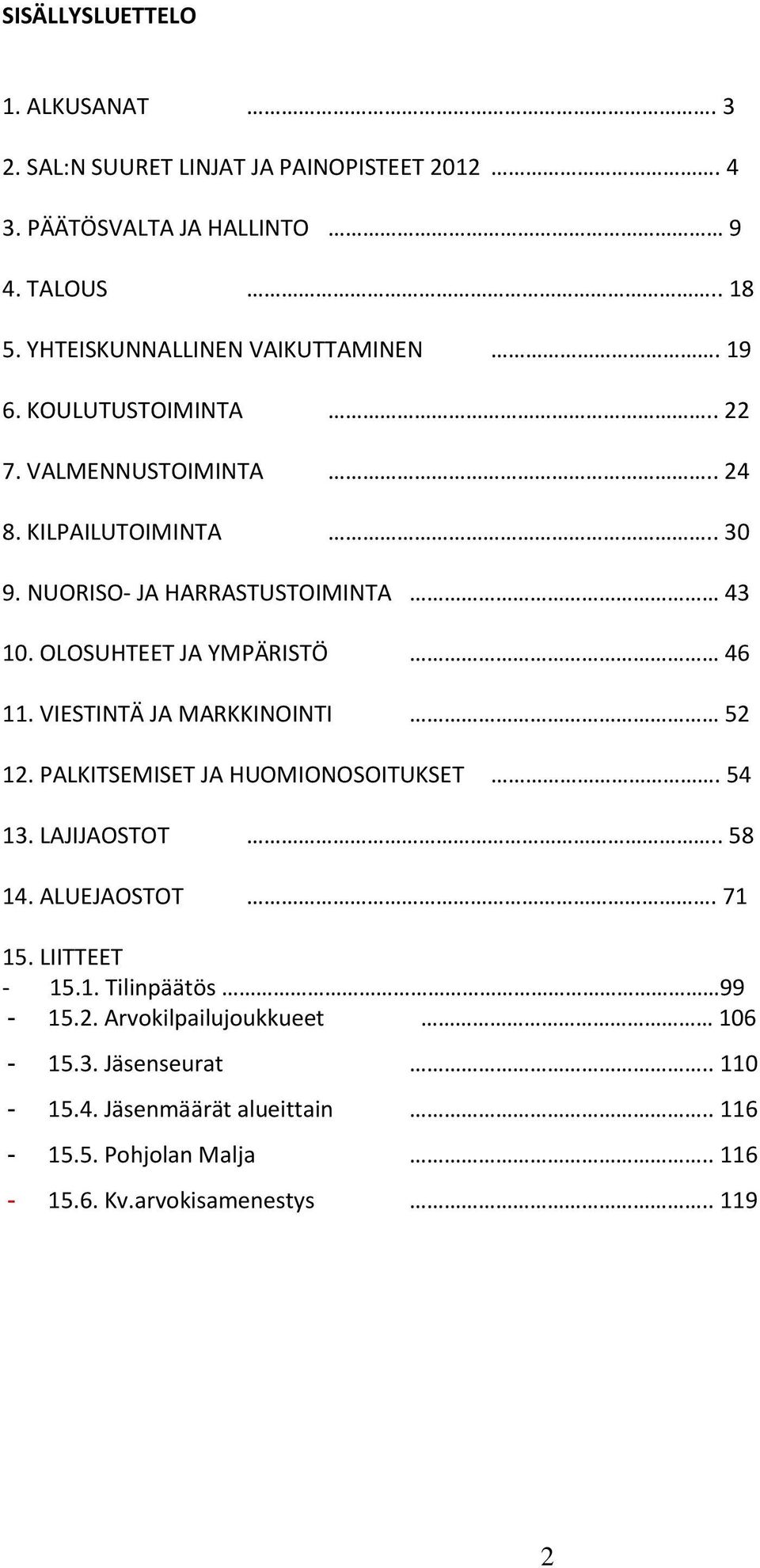 OLOSUHTEET JA YMPÄRISTÖ 46 11. VIESTINTÄ JA MARKKINOINTI 52 12. PALKITSEMISET JA HUOMIONOSOITUKSET. 54 13. LAJIJAOSTOT.. 58 14. ALUEJAOSTOT. 71 15.