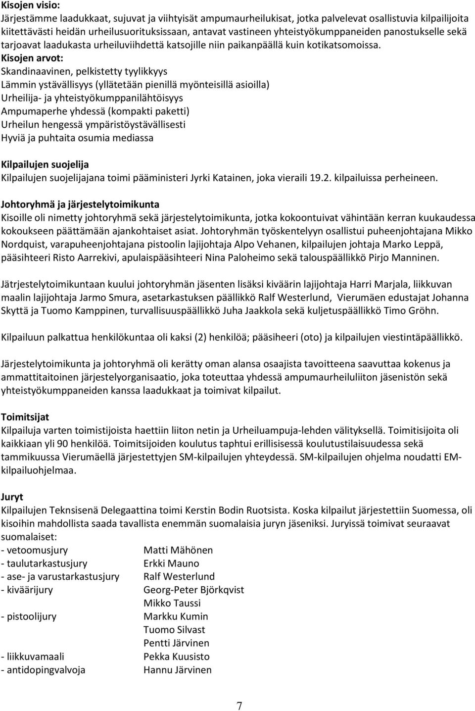 Kisojen arvot: Skandinaavinen, pelkistetty tyylikkyys Lämmin ystävällisyys (yllätetään pienillä myönteisillä asioilla) Urheilija- ja yhteistyökumppanilähtöisyys Ampumaperhe yhdessä (kompakti paketti)