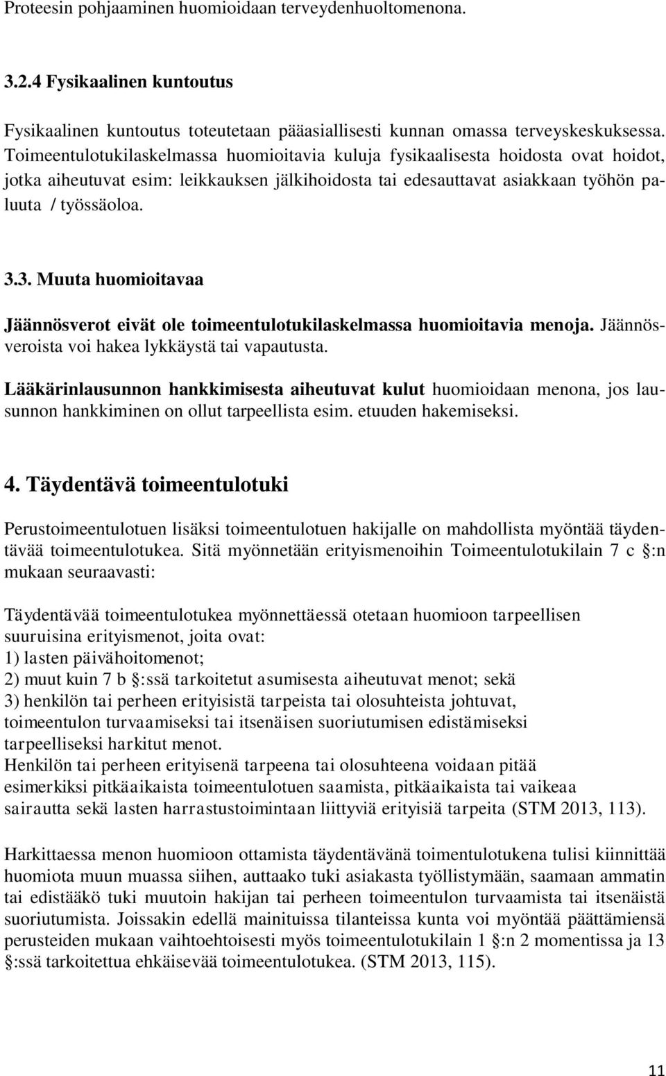 3. Muuta huomioitavaa Jäännösverot eivät ole toimeentulotukilaskelmassa huomioitavia menoja. Jäännösveroista voi hakea lykkäystä tai vapautusta.