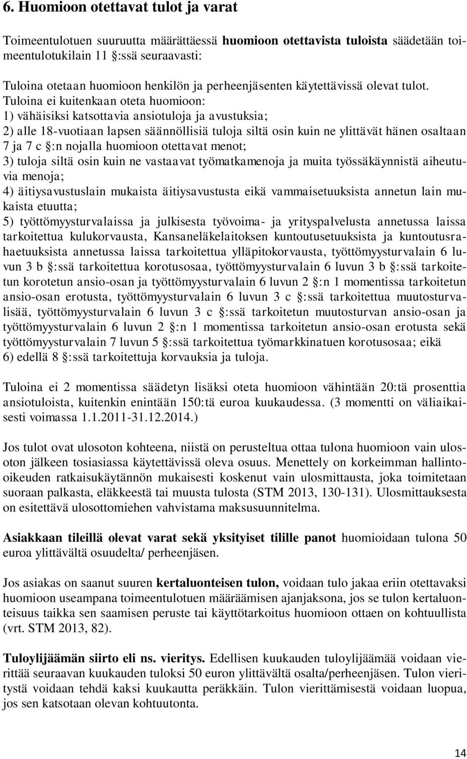 Tuloina ei kuitenkaan oteta huomioon: 1) vähäisiksi katsottavia ansiotuloja ja avustuksia; 2) alle 18-vuotiaan lapsen säännöllisiä tuloja siltä osin kuin ne ylittävät hänen osaltaan 7 ja 7 c :n