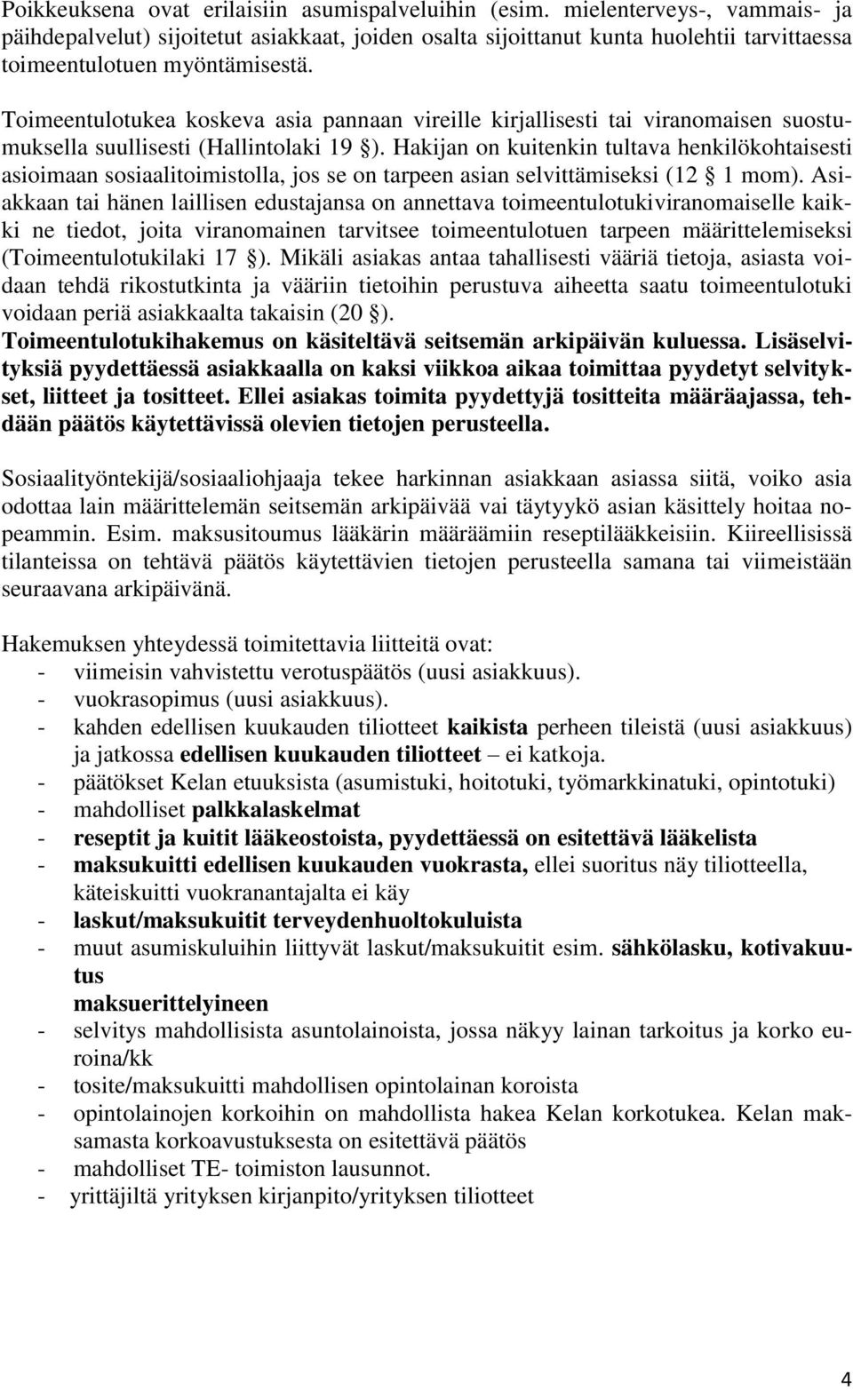 Toimeentulotukea koskeva asia pannaan vireille kirjallisesti tai viranomaisen suostumuksella suullisesti (Hallintolaki 19 ).