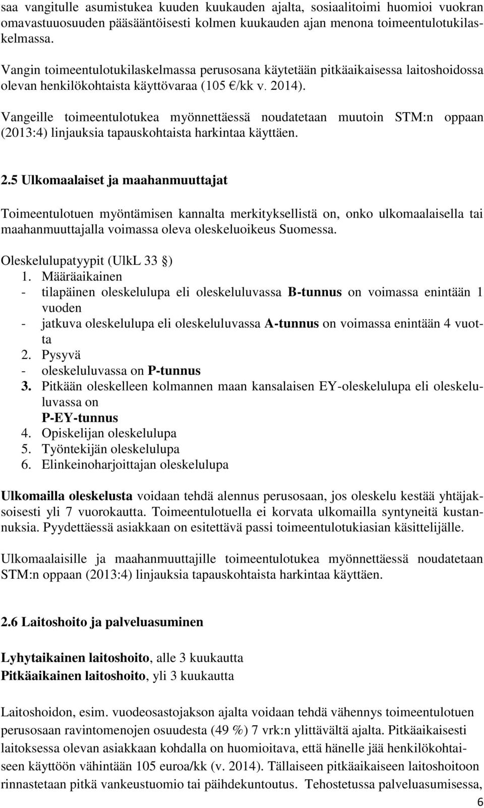 Vangeille toimeentulotukea myönnettäessä noudatetaan muutoin STM:n oppaan (2013:4) linjauksia tapauskohtaista harkintaa käyttäen. 2.