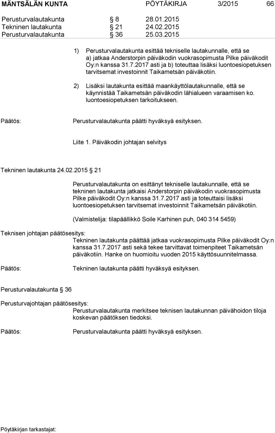 2017 asti ja b) toteuttaa lisäksi luontoesiopetuksen tarvitsemat investoinnit Taikametsän päiväkotiin.