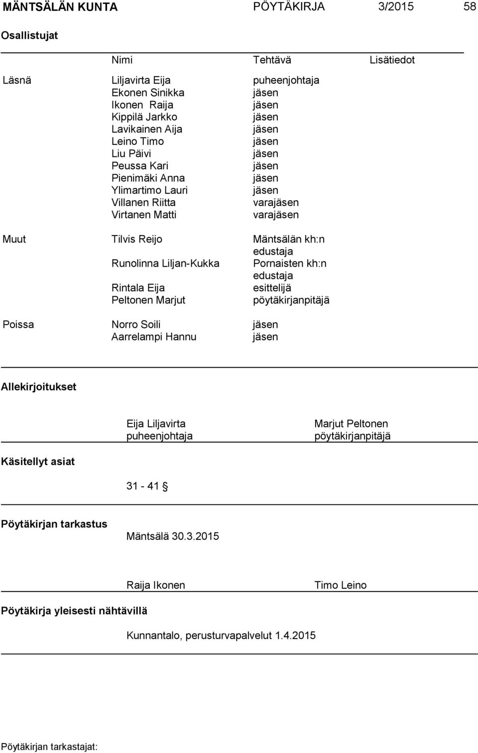 Runolinna Liljan-Kukka Pornaisten kh:n edustaja Rintala Eija esittelijä Peltonen Marjut pöytäkirjanpitäjä Poissa Norro Soili jäsen Aarrelampi Hannu jäsen Allekirjoitukset Eija Liljavirta