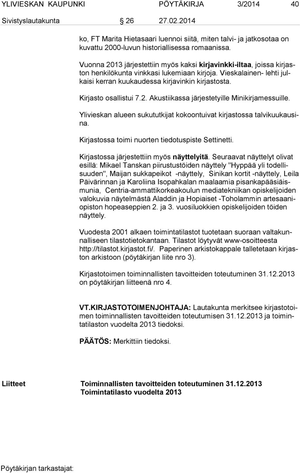 Kirjasto osallistui 7.2. Akustiikassa järjestetyille Minikirjamessuille. Ylivieskan alueen sukututkijat kokoontuivat kirjastossa tal vi kuu kau sina.