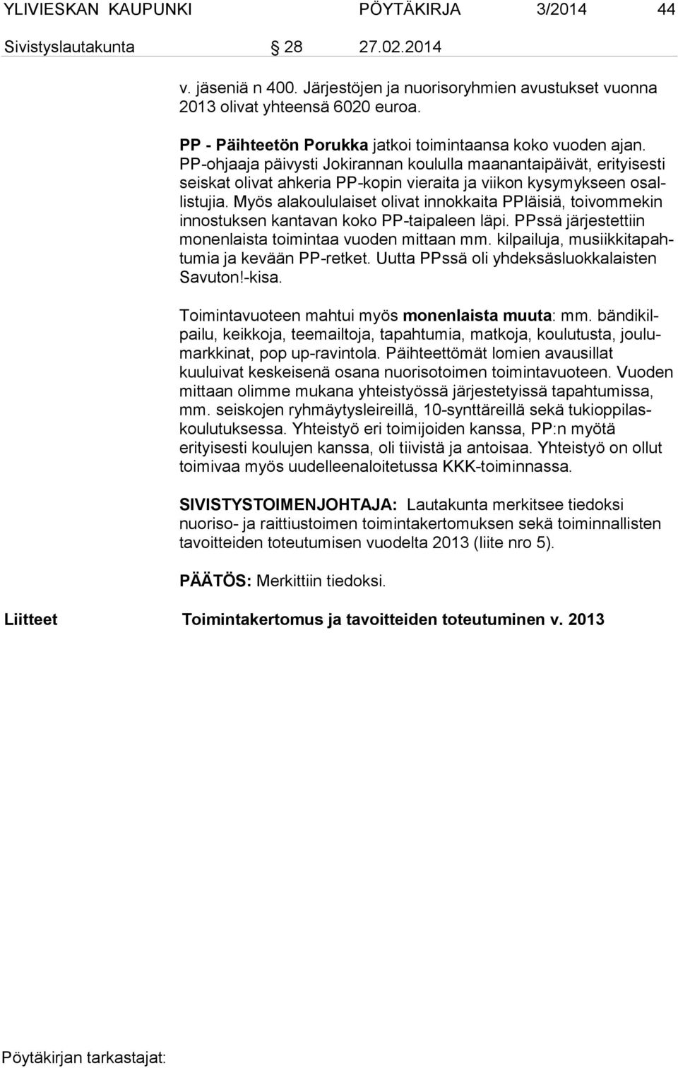 PP-oh jaa ja päivysti Jokirannan koululla maanantaipäivät, erityisesti seis kat olivat ahkeria PP-kopin vieraita ja viikon kysymykseen osallis tu jia.