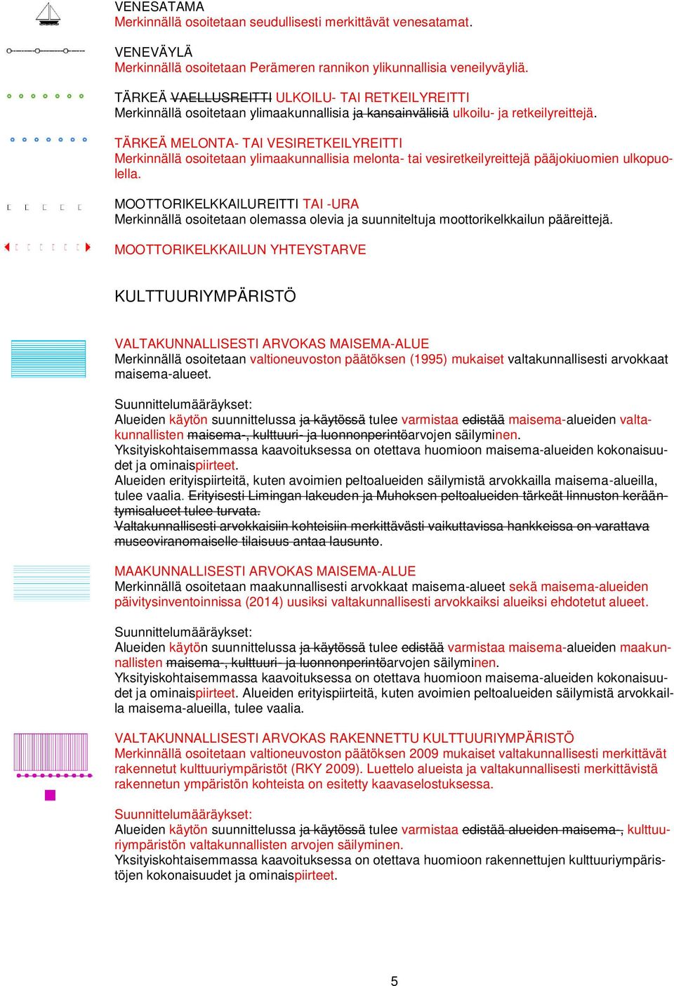 TÄRKEÄ MELONTA- TAI VESIRETKEILYREITTI Merkinnällä osoitetaan ylimaakunnallisia melonta- tai vesiretkeilyreittejä pääjokiuomien ulkopuolella.