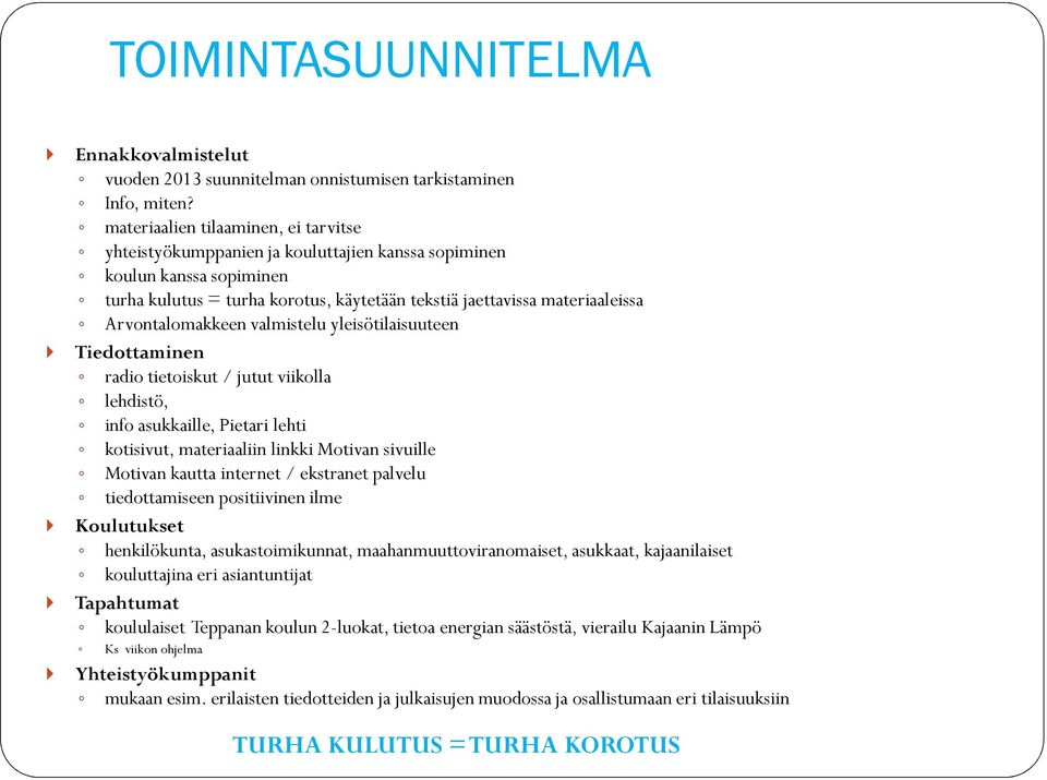 Arvontalomakkeen valmistelu yleisötilaisuuteen Tiedottaminen radio tietoiskut / jutut viikolla lehdistö, info asukkaille, Pietari lehti kotisivut, materiaaliin linkki Motivan sivuille Motivan kautta