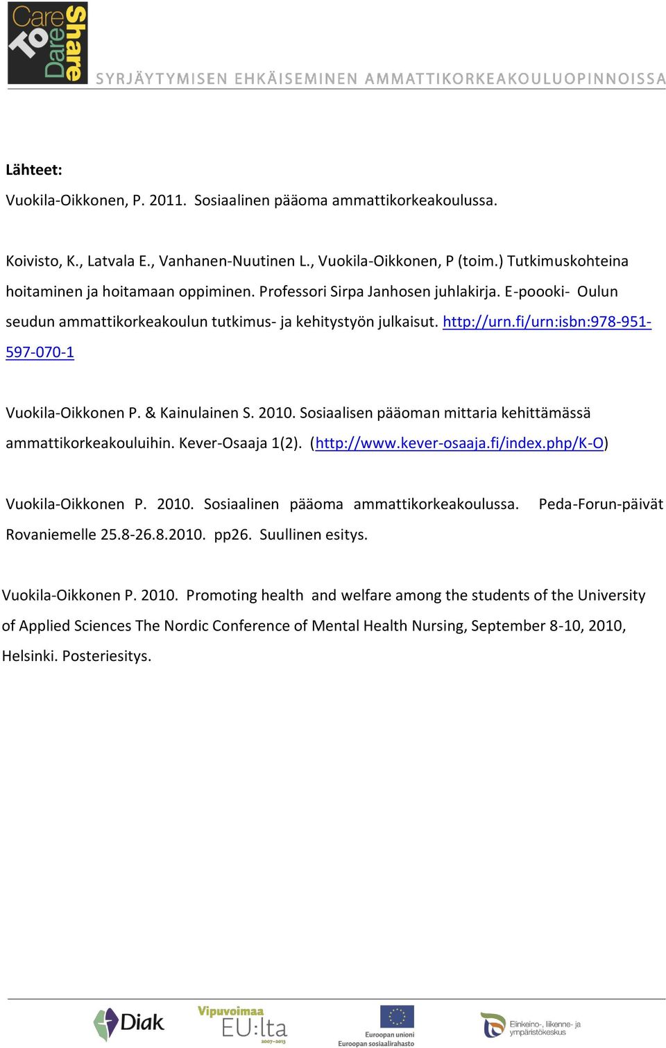 fi/urn:isbn:978-951- 597-070-1 Vuokila-Oikkonen P. & Kainulainen S. 2010. Sosiaalisen pääoman mittaria kehittämässä ammattikorkeakouluihin. Kever-Osaaja 1(2). (http://www.kever-osaaja.fi/index.