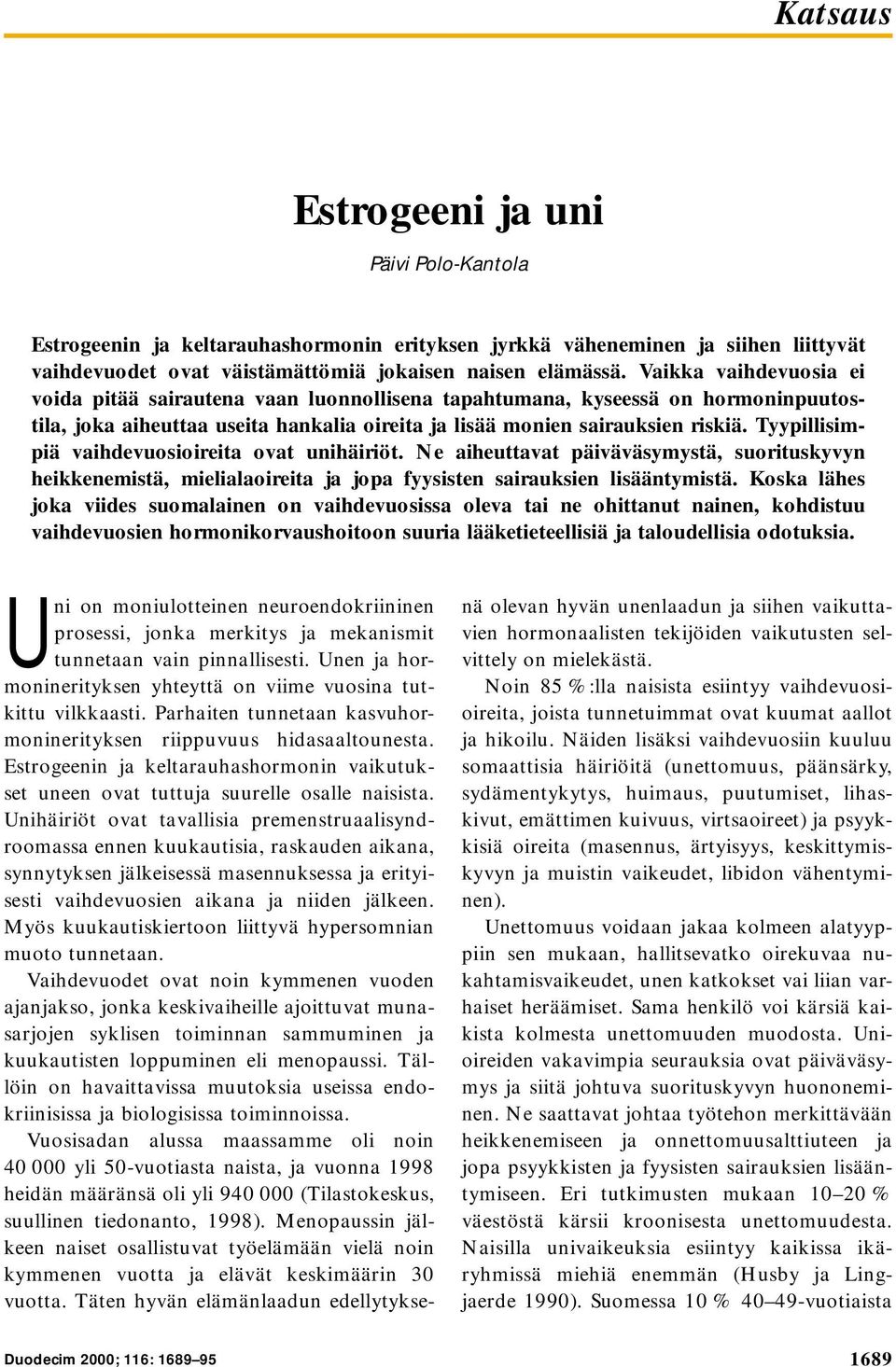 Tyypillisimpiä vaihdevuosioireita ovat unihäiriöt. Ne aiheuttavat päiväväsymystä, suorituskyvyn heikkenemistä, mielialaoireita ja jopa fyysisten sairauksien lisääntymistä.