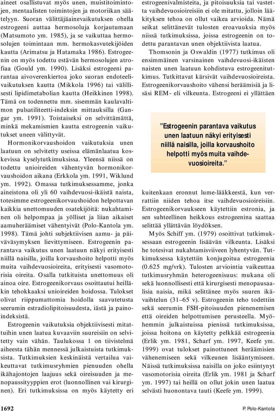 Lisäksi estrogeeni parantaa aivoverenkiertoa joko suoran endoteelivaikutuksen kautta (Mikkola 1996) tai välillisesti lipidimetabolian kautta (Heikkinen 1998). Tämä on todennettu mm.