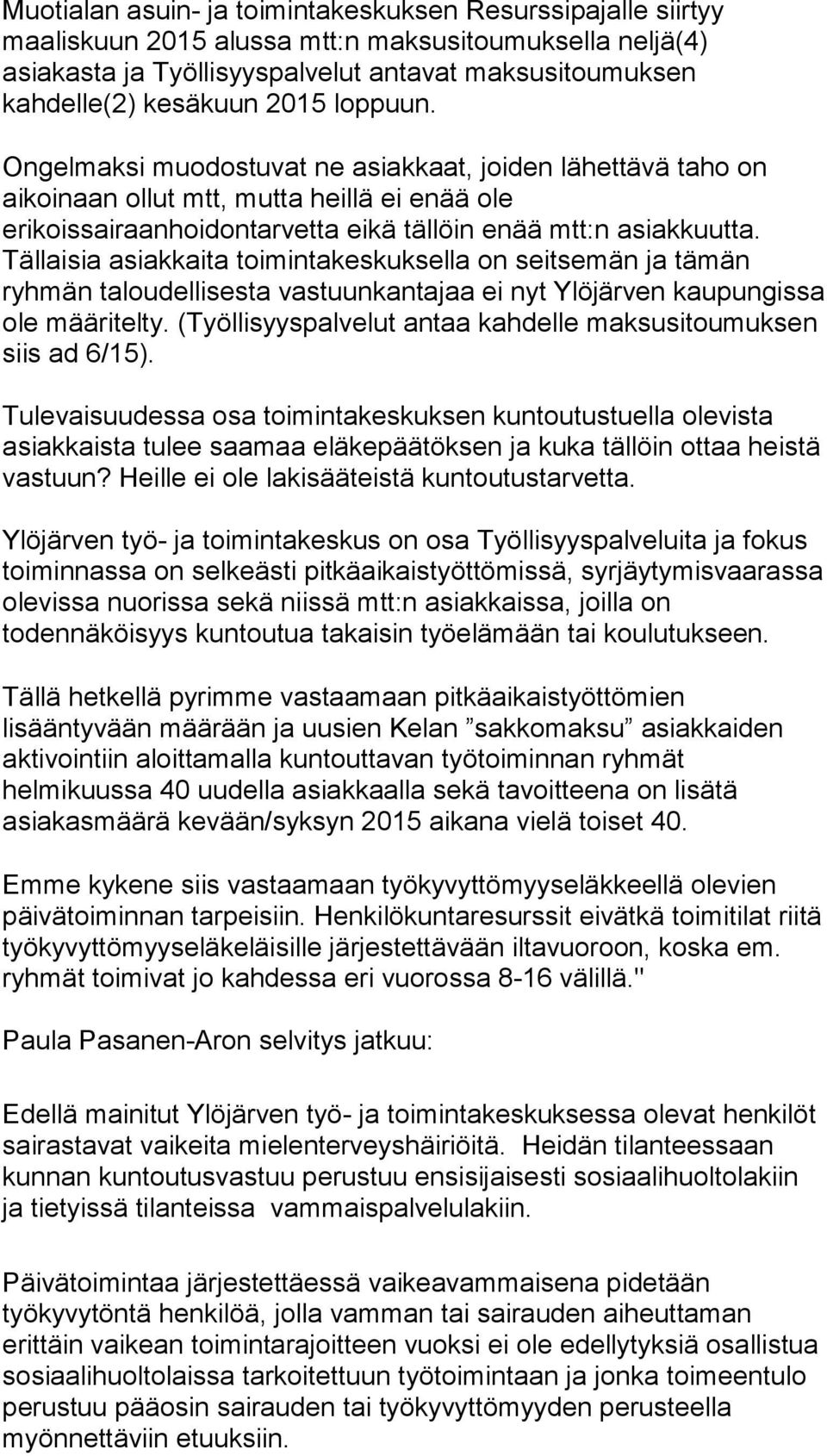 Tällaisia asiakkaita toimintakeskuksella on seitsemän ja tämän ryhmän taloudellisesta vastuunkantajaa ei nyt Ylöjärven kaupungissa ole määritelty.