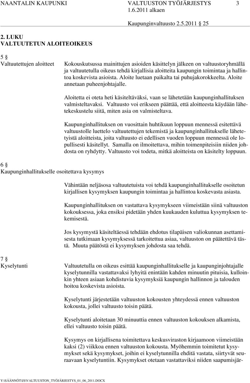 toimintaa ja hallintoa koskevista asioista. Aloite luetaan paikalta tai puhujakorokkeelta. Aloite annetaan puheenjohtajalle.