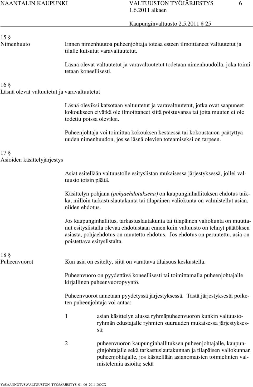 Läsnä oleviksi katsotaan valtuutetut ja varavaltuutetut, jotka ovat saapuneet kokoukseen eivätkä ole ilmoittaneet siitä poistuvansa tai joita muuten ei ole todettu poissa oleviksi.