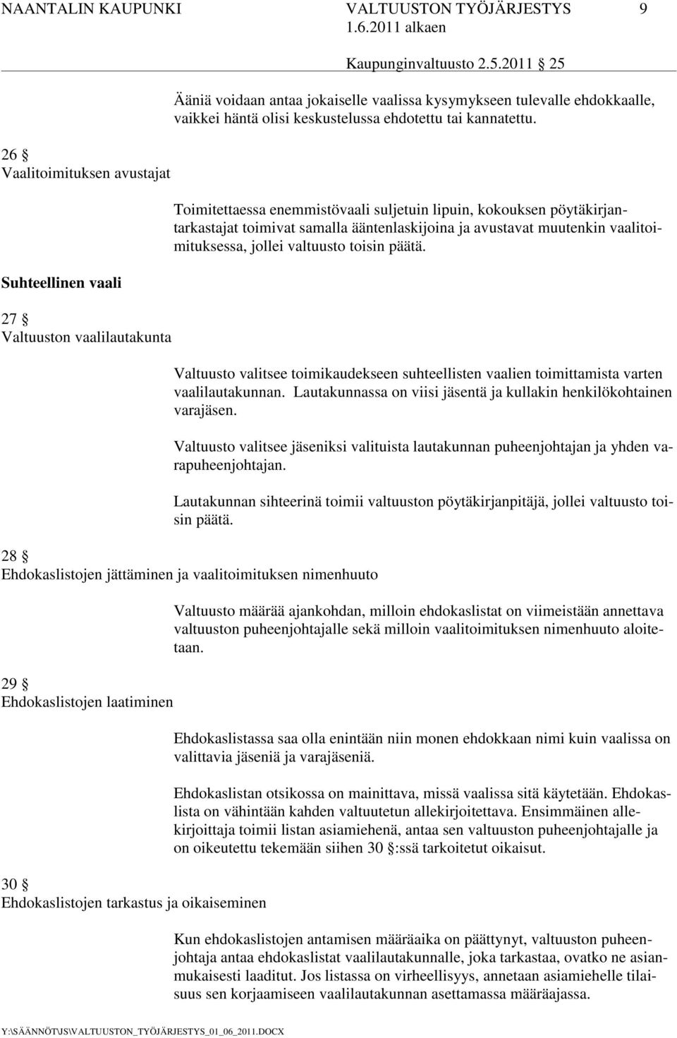 Toimitettaessa enemmistövaali suljetuin lipuin, kokouksen pöytäkirjantarkastajat toimivat samalla ääntenlaskijoina ja avustavat muutenkin vaalitoimituksessa, jollei valtuusto toisin päätä.