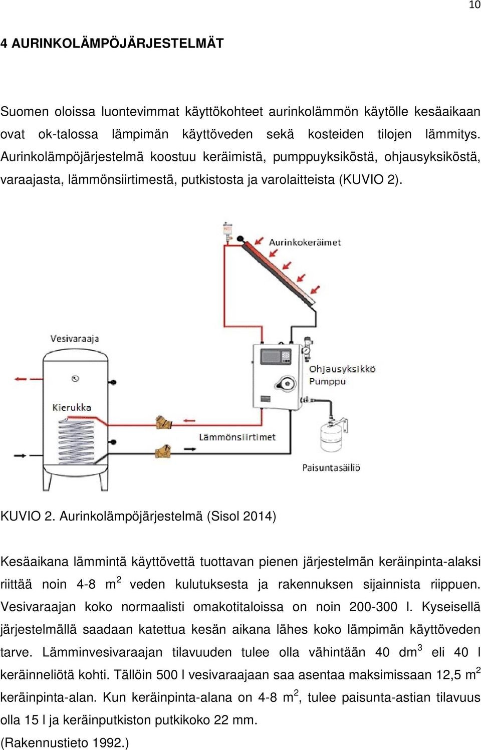 Aurinkolämpöjärjestelmä (Sisol 2014) Kesäaikana lämmintä käyttövettä tuottavan pienen järjestelmän keräinpinta-alaksi riittää noin 4-8 m 2 veden kulutuksesta ja rakennuksen sijainnista riippuen.