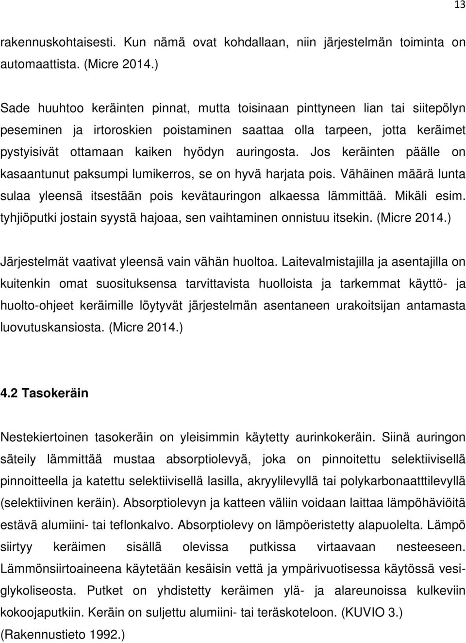 Jos keräinten päälle on kasaantunut paksumpi lumikerros, se on hyvä harjata pois. Vähäinen määrä lunta sulaa yleensä itsestään pois kevätauringon alkaessa lämmittää. Mikäli esim.