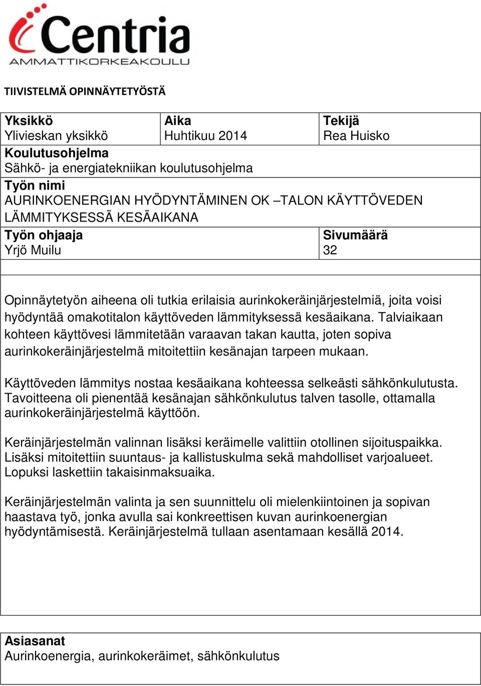 lämmityksessä kesäaikana. Talviaikaan kohteen käyttövesi lämmitetään varaavan takan kautta, joten sopiva aurinkokeräinjärjestelmä mitoitettiin kesänajan tarpeen mukaan.