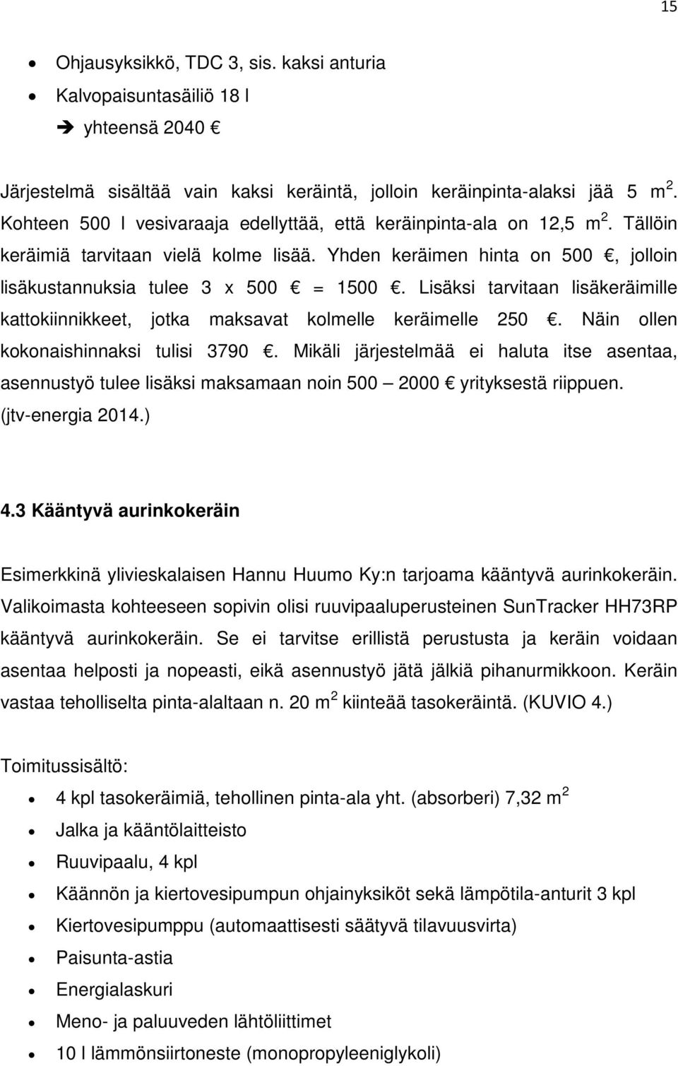 Lisäksi tarvitaan lisäkeräimille kattokiinnikkeet, jotka maksavat kolmelle keräimelle 250. Näin ollen kokonaishinnaksi tulisi 3790.