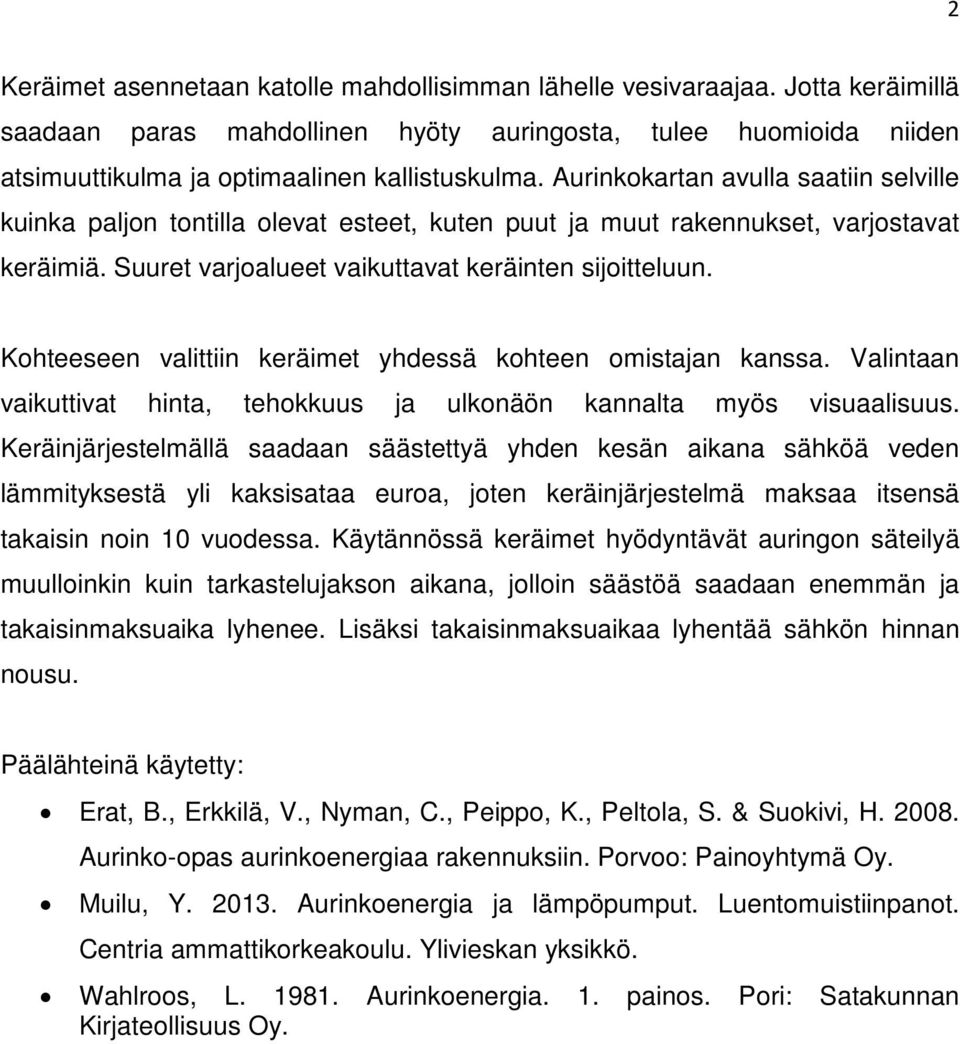 Kohteeseen valittiin keräimet yhdessä kohteen omistajan kanssa. Valintaan vaikuttivat hinta, tehokkuus ja ulkonäön kannalta myös visuaalisuus.