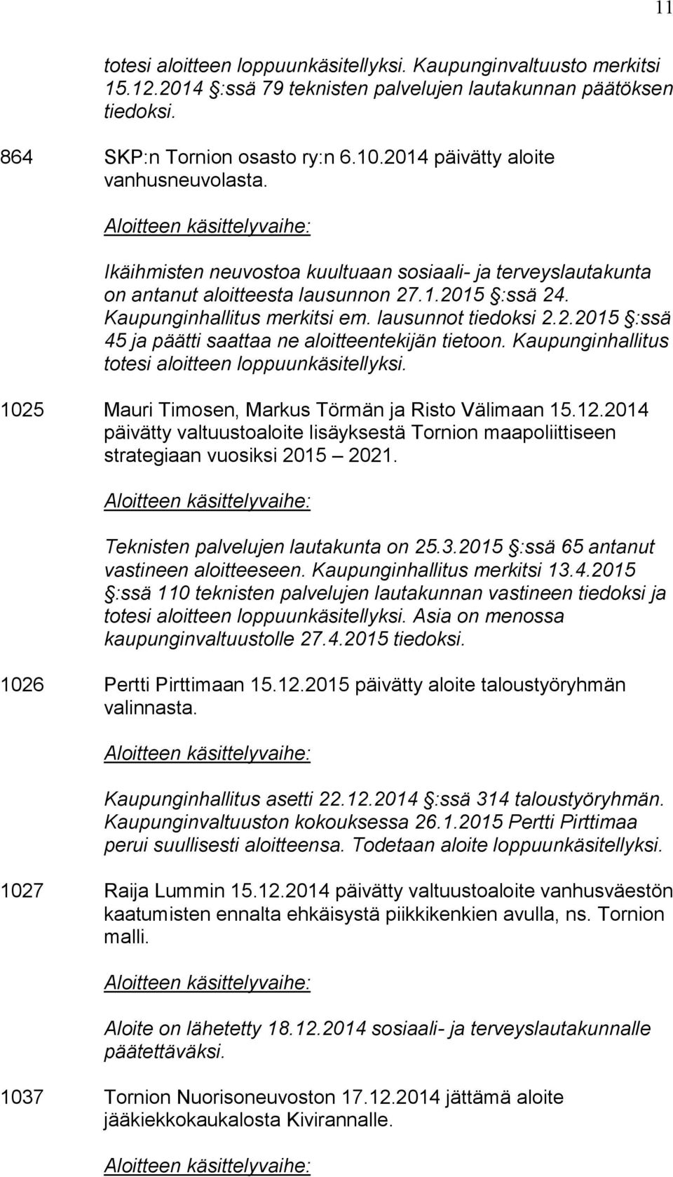 lausunnot tiedoksi 2.2.2015 :ssä 45 ja päätti saattaa ne aloitteentekijän tietoon. Kaupunginhallitus totesi aloitteen loppuunkäsitellyksi. 1025 Mauri Timosen, Markus Törmän ja Risto Välimaan 15.12.